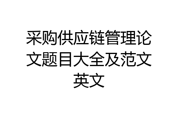 采购供应链管理论文题目大全及范文英文
