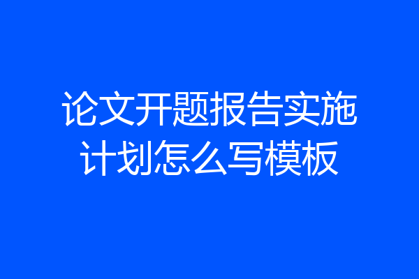 论文开题报告实施计划怎么写模板