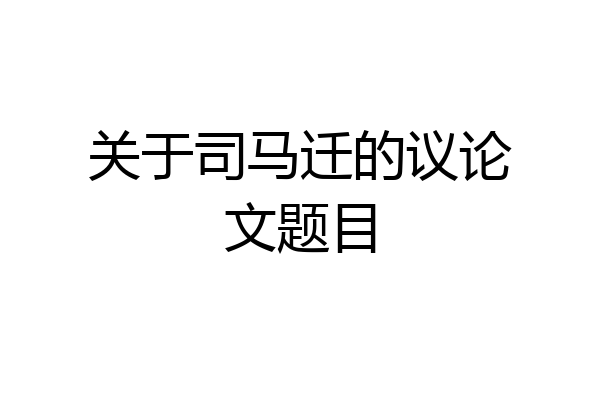 关于司马迁的议论文题目