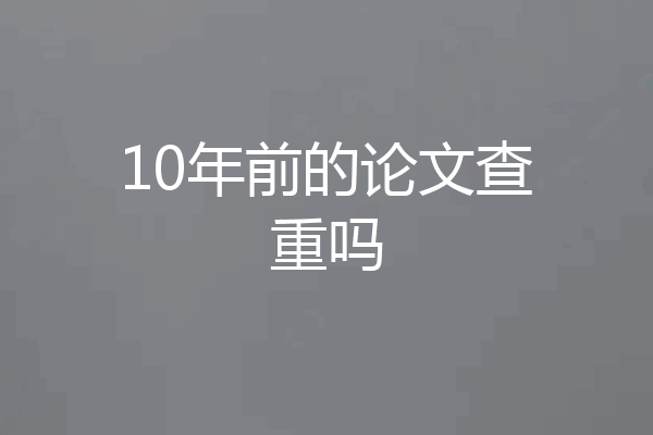 10年前的论文查重吗
