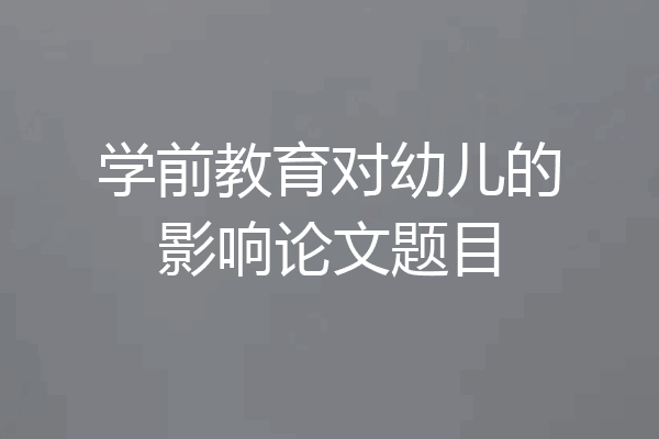 学前教育对幼儿的影响论文题目