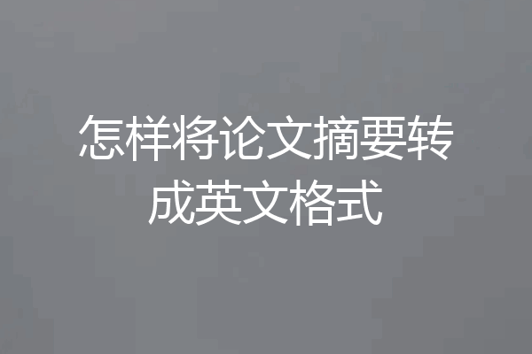 怎样将论文摘要转成英文格式