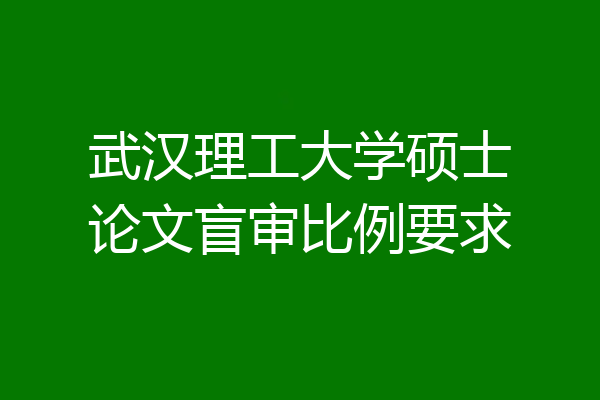 武汉理工大学硕士论文盲审比例要求