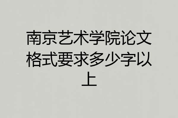 南京艺术学院论文格式要求多少字以上
