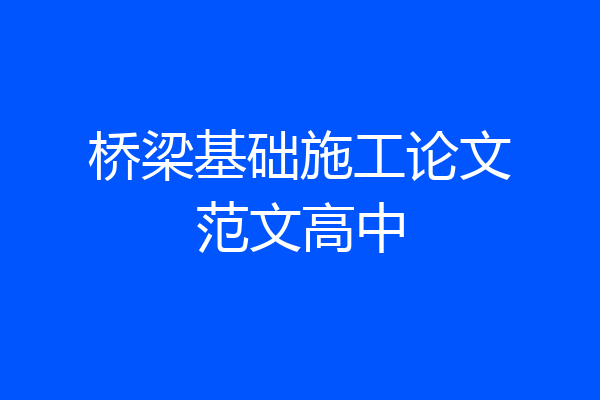 桥梁基础施工论文范文高中