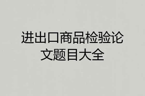 进出口商品检验论文题目大全