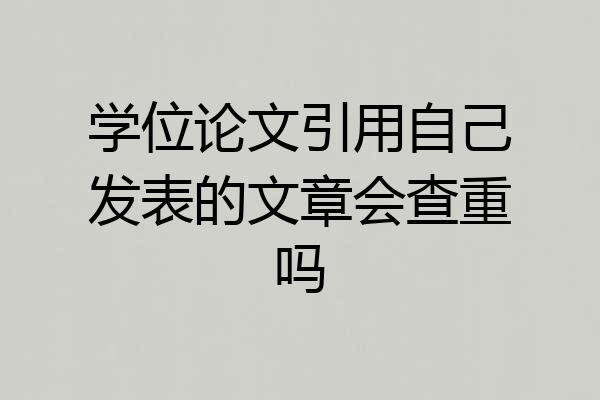 学位论文引用自己发表的文章会查重吗