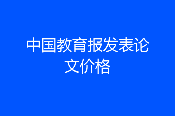 中国教育报发表论文价格