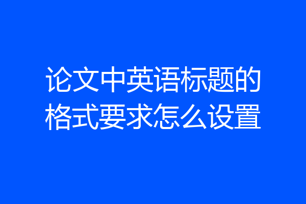 论文中英语标题的格式要求怎么设置