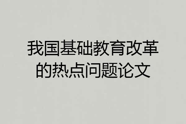 我国基础教育改革的热点问题论文