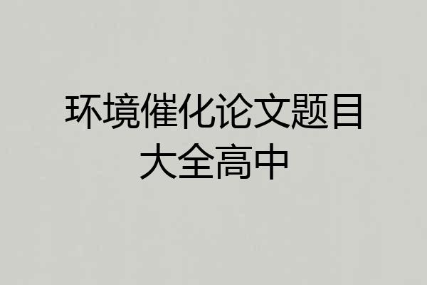 环境催化论文题目大全高中