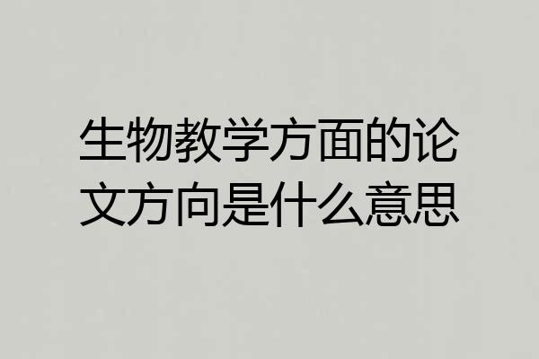 生物教学方面的论文方向是什么意思