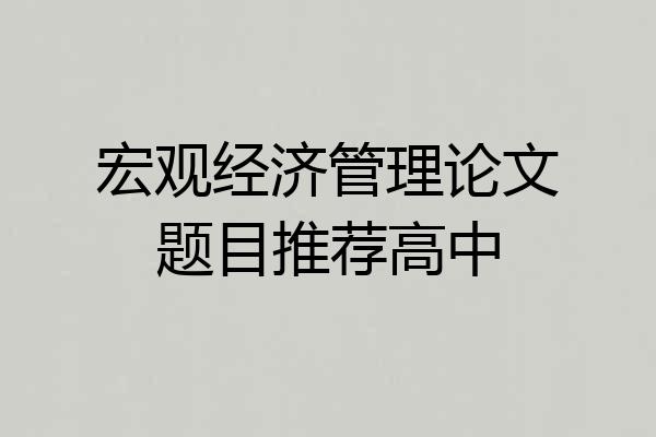 宏观经济管理论文题目推荐高中