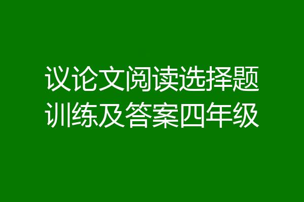 议论文阅读选择题训练及答案四年级