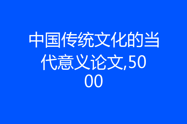 中国传统文化的当代意义论文,5000