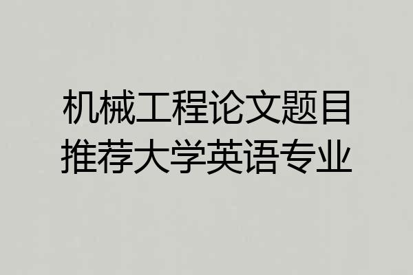 机械工程论文题目推荐大学英语专业