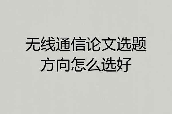 无线通信论文选题方向怎么选好