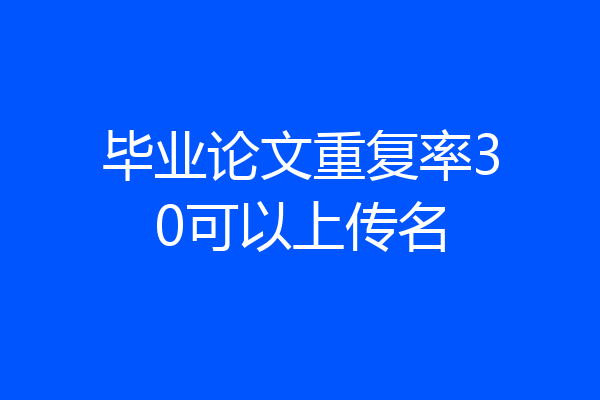 毕业论文重复率30可以上传名