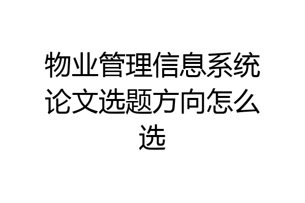 物业管理信息系统论文选题方向怎么选