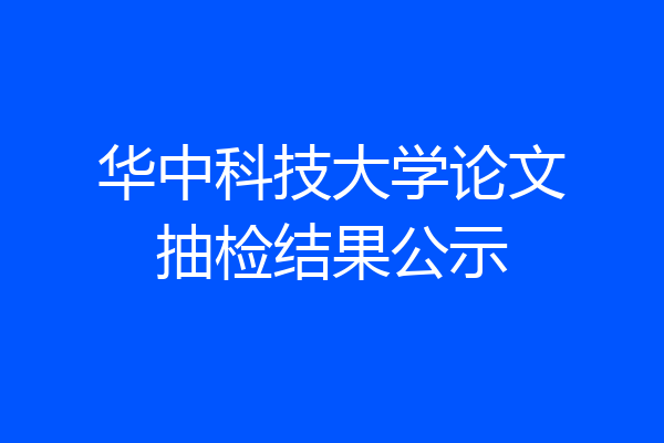 华中科技大学论文抽检结果公示