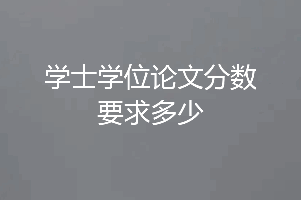 学士学位论文分数要求多少