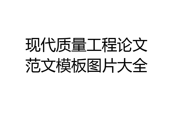 现代质量工程论文范文模板图片大全