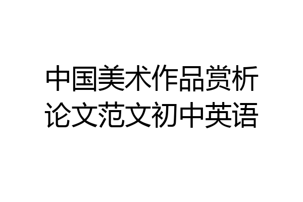 中国美术作品赏析论文范文初中英语