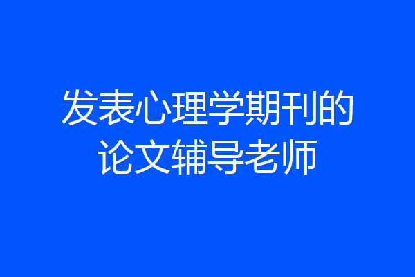 发表心理学期刊的论文辅导老师