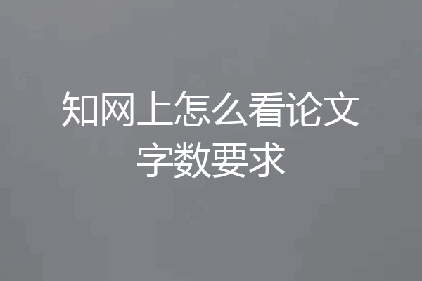 知网上怎么看论文字数要求
