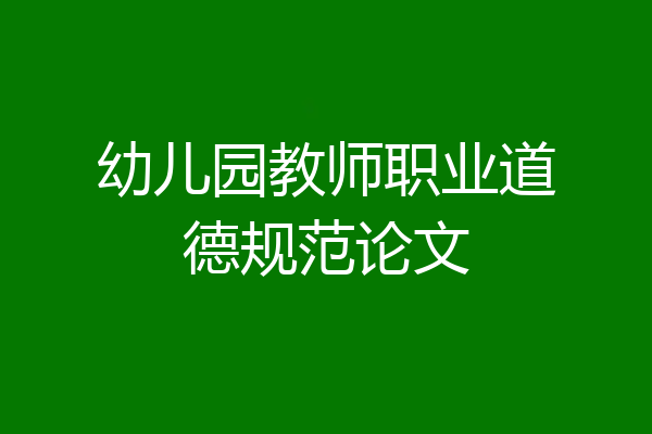 幼儿园教师职业道德规范论文