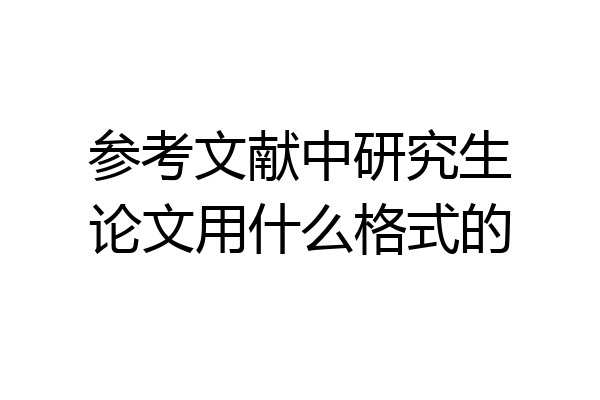 参考文献中研究生论文用什么格式的