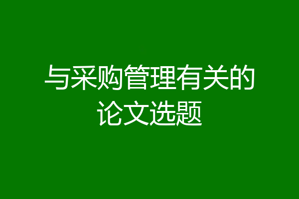 与采购管理有关的论文选题