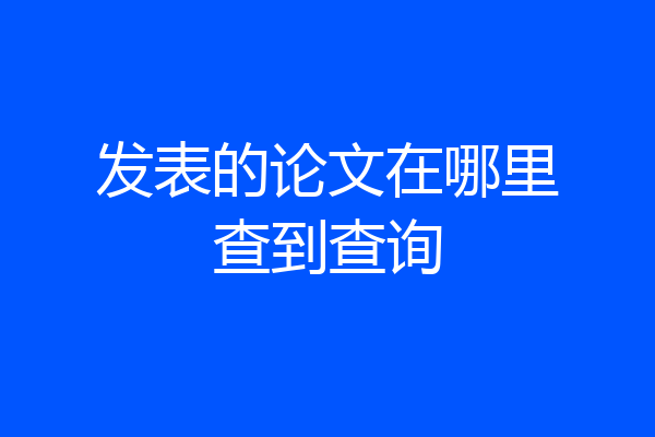 发表的论文在哪里查到查询