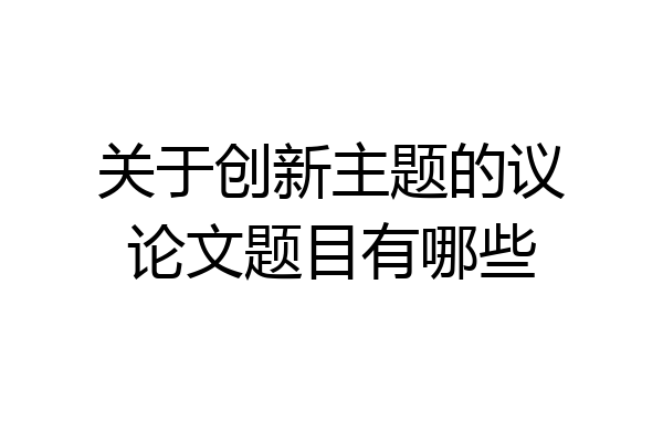 关于创新主题的议论文题目有哪些
