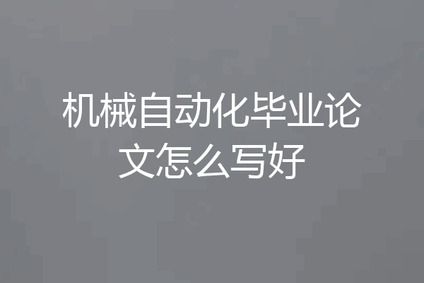 机械自动化毕业论文怎么写好
