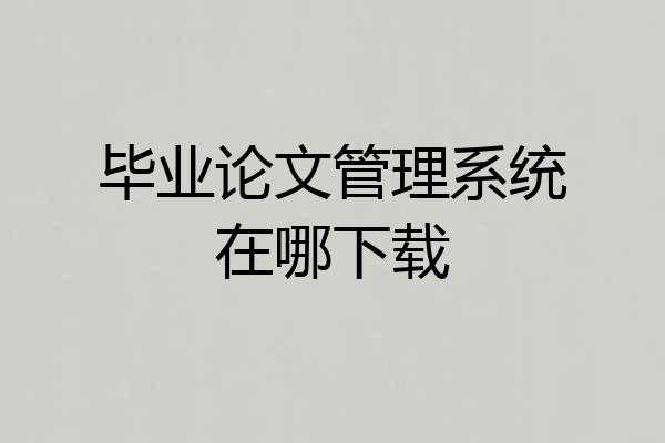 毕业论文管理系统在哪下载