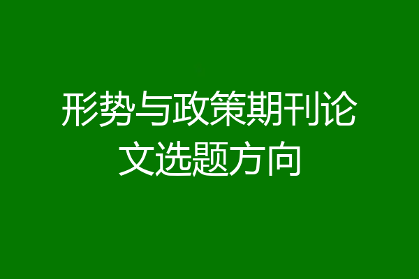 形势与政策期刊论文选题方向