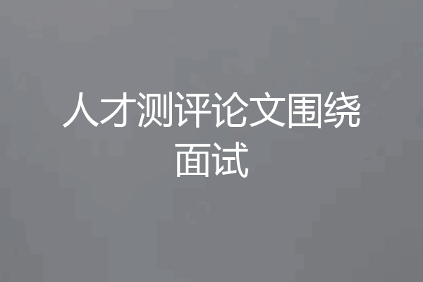 人才测评论文围绕面试