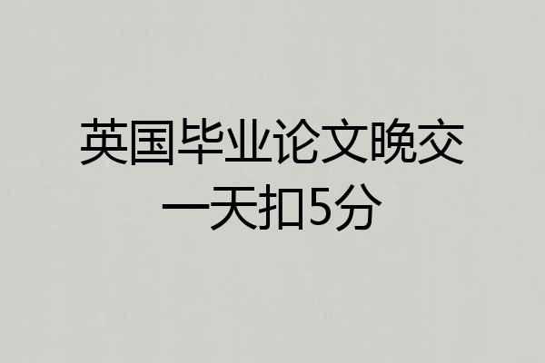 英国毕业论文晚交一天扣5分