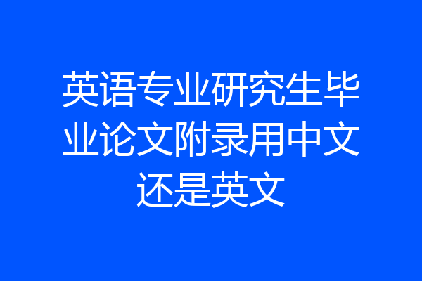 英语专业研究生毕业论文附录用中文还是英文