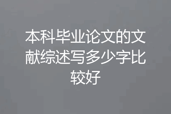 本科毕业论文的文献综述写多少字比较好