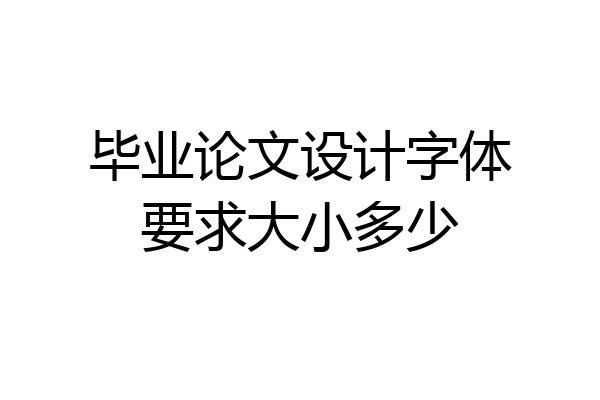 毕业论文设计字体要求大小多少