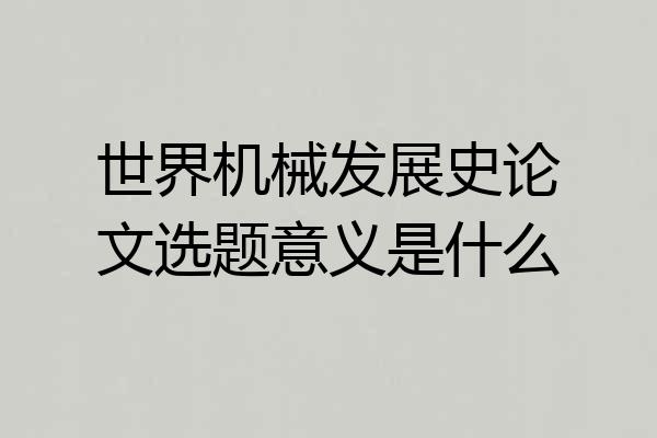 世界机械发展史论文选题意义是什么