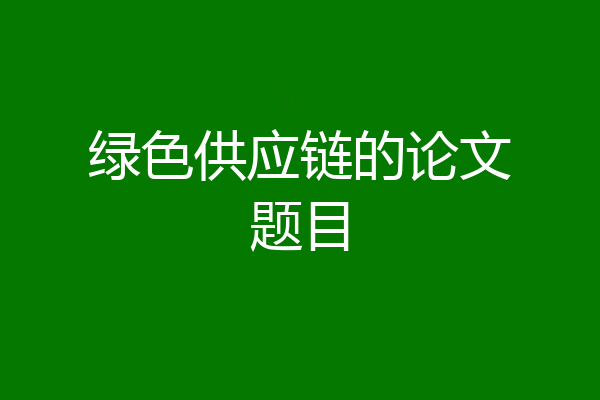 绿色供应链的论文题目