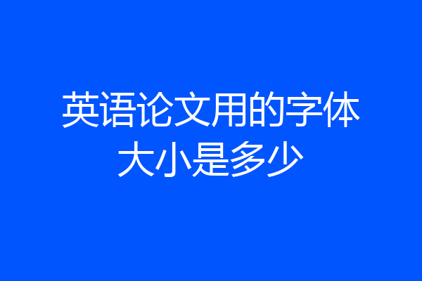 英语论文用的字体大小是多少