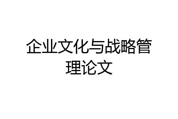 企业文化与战略管理论文