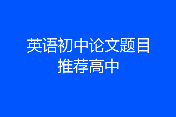 英语初中论文题目推荐高中