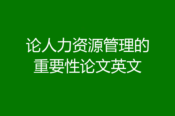 论人力资源管理的重要性论文英文