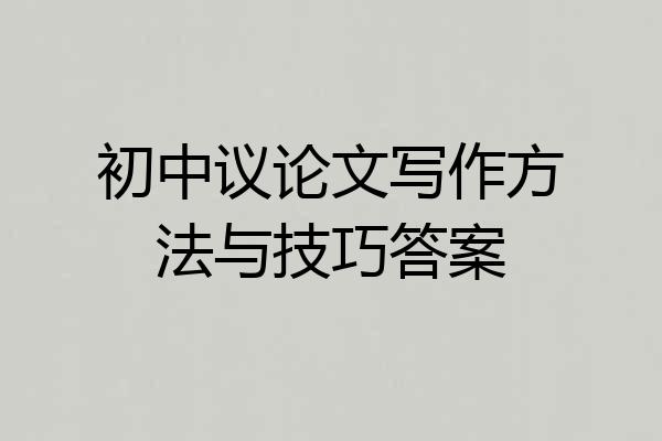 初中议论文写作方法与技巧答案