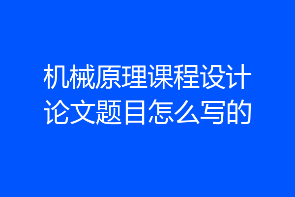 机械原理课程设计论文题目怎么写的